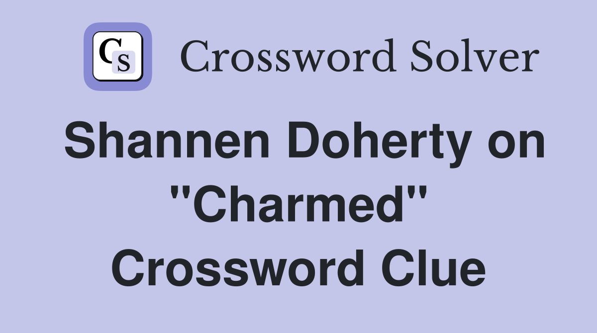 Shannen Doherty on "Charmed" Crossword Clue