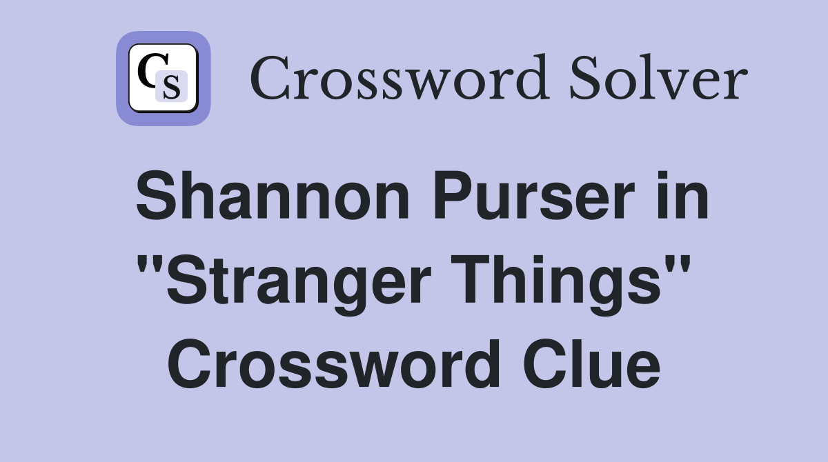 Shannon Purser in "Stranger Things" Crossword Clue