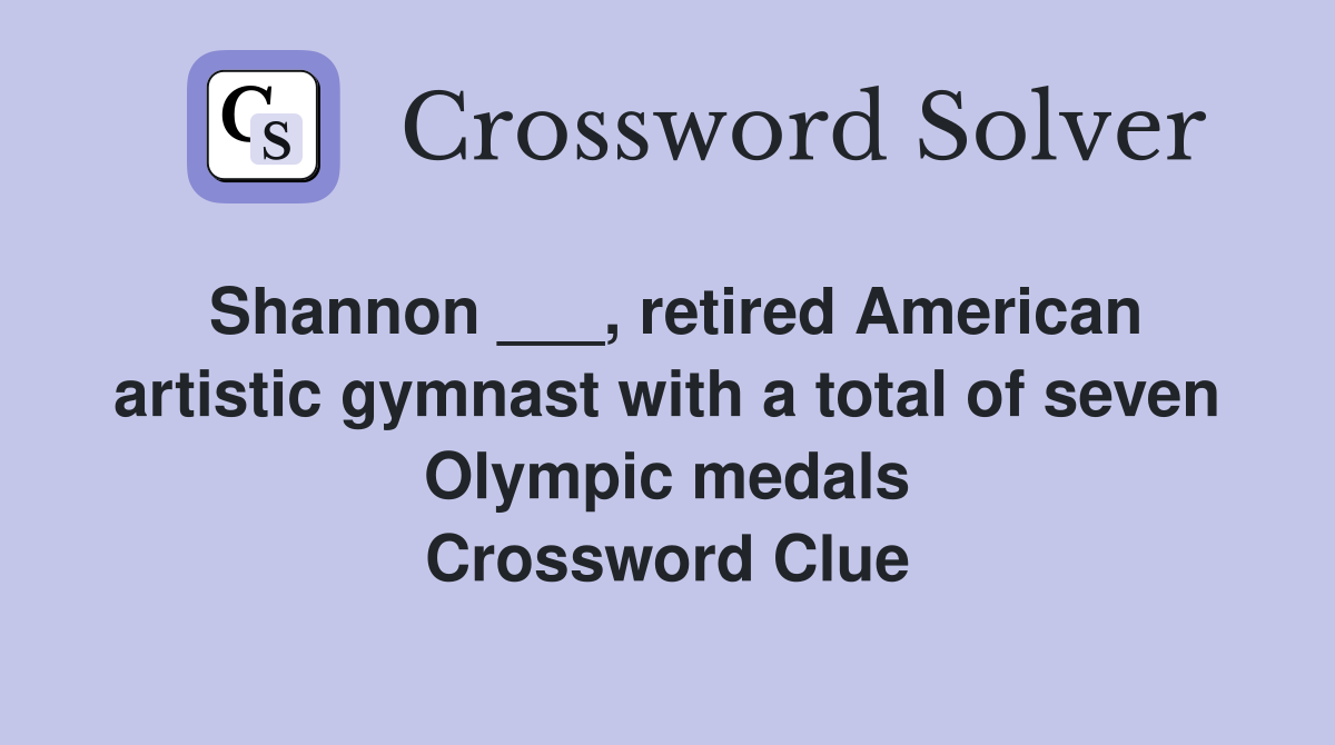 Shannon ___, retired American artistic gymnast with a total of seven Olympic medals Crossword Clue