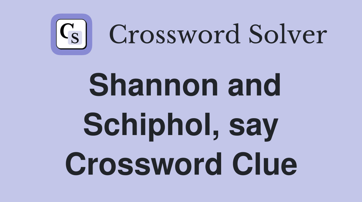 Shannon and Schiphol, say Crossword Clue