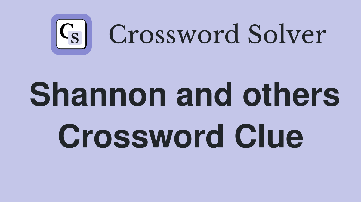 Shannon and others Crossword Clue