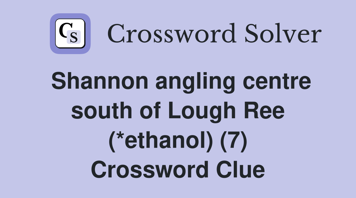 Shannon angling centre south of Lough Ree (*ethanol) (7) Crossword Clue