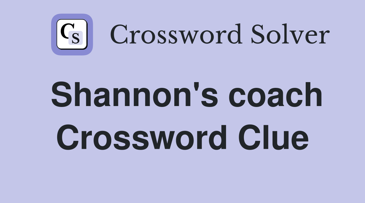 Shannon's coach Crossword Clue