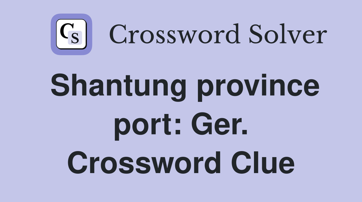 Shantung province port: Ger. Crossword Clue