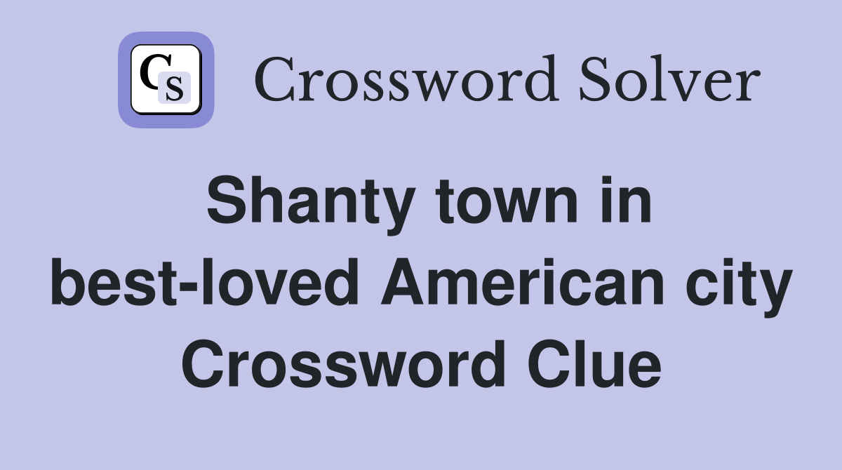 Shanty town in best-loved American city Crossword Clue