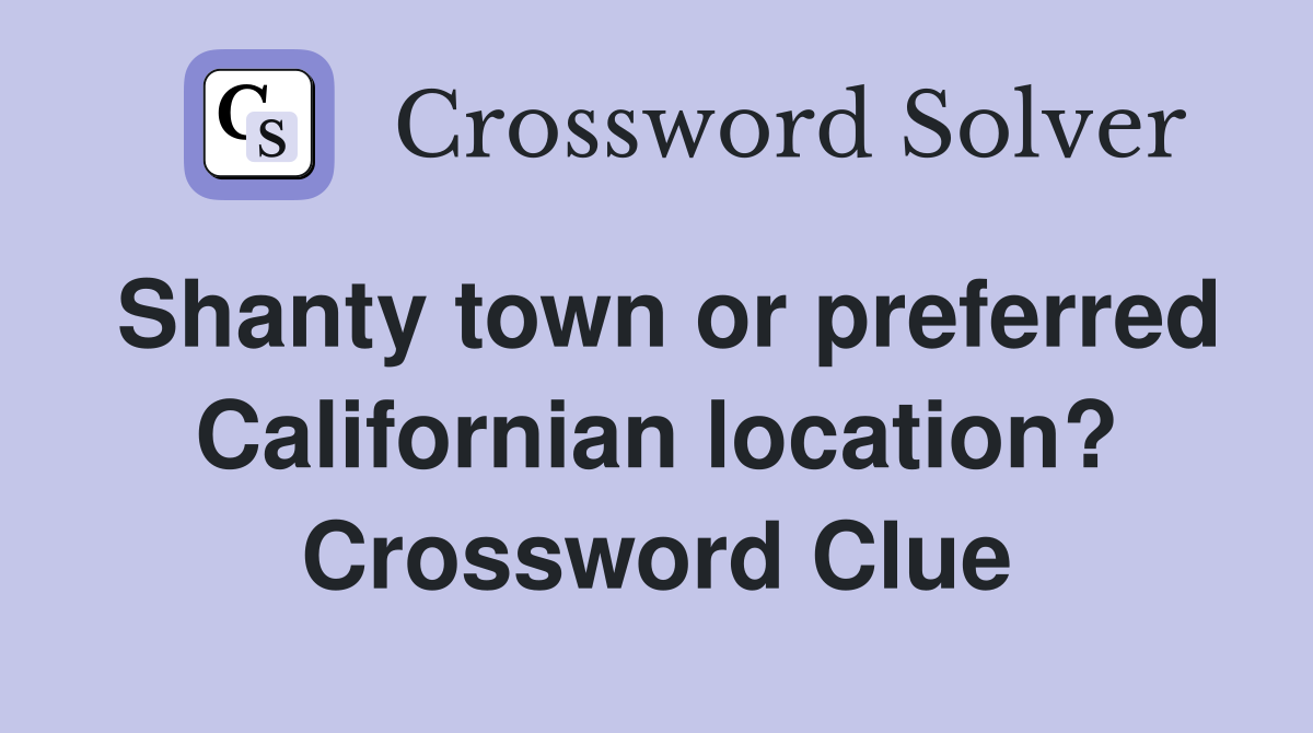 Shanty town or preferred Californian location? Crossword Clue