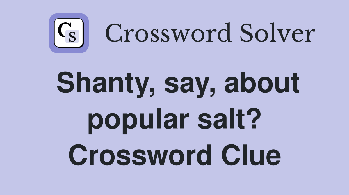 Shanty, say, about popular salt? Crossword Clue