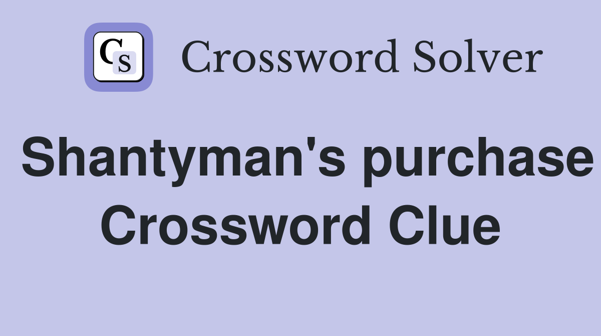 Shantyman's purchase Crossword Clue