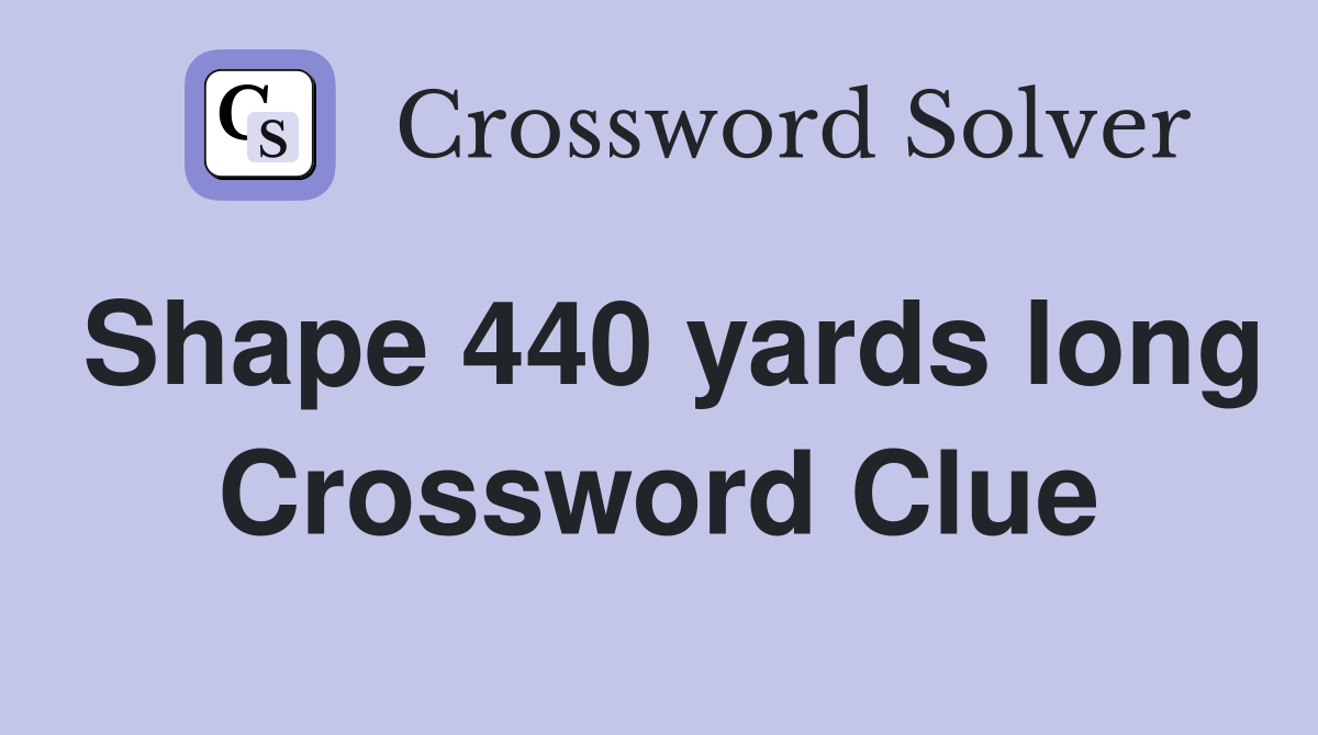 Shape 440 yards long Crossword Clue