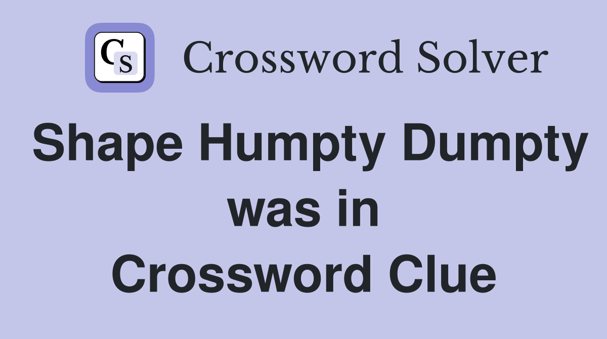 Shape Humpty Dumpty was in Crossword Clue