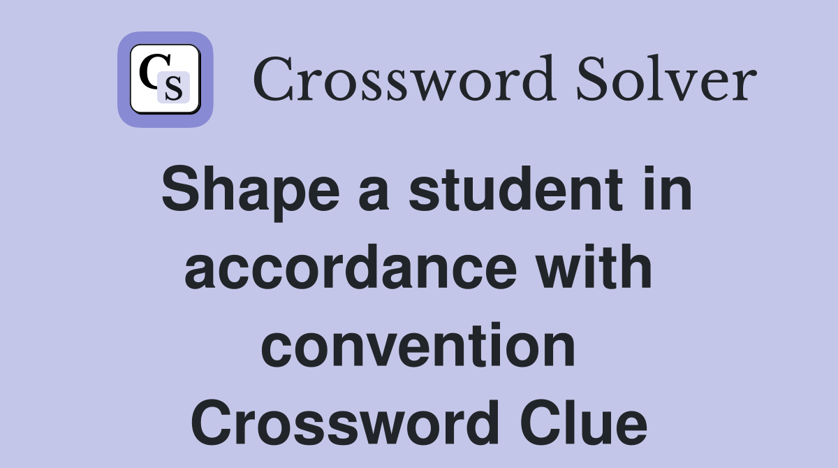 Shape a student in accordance with convention Crossword Clue