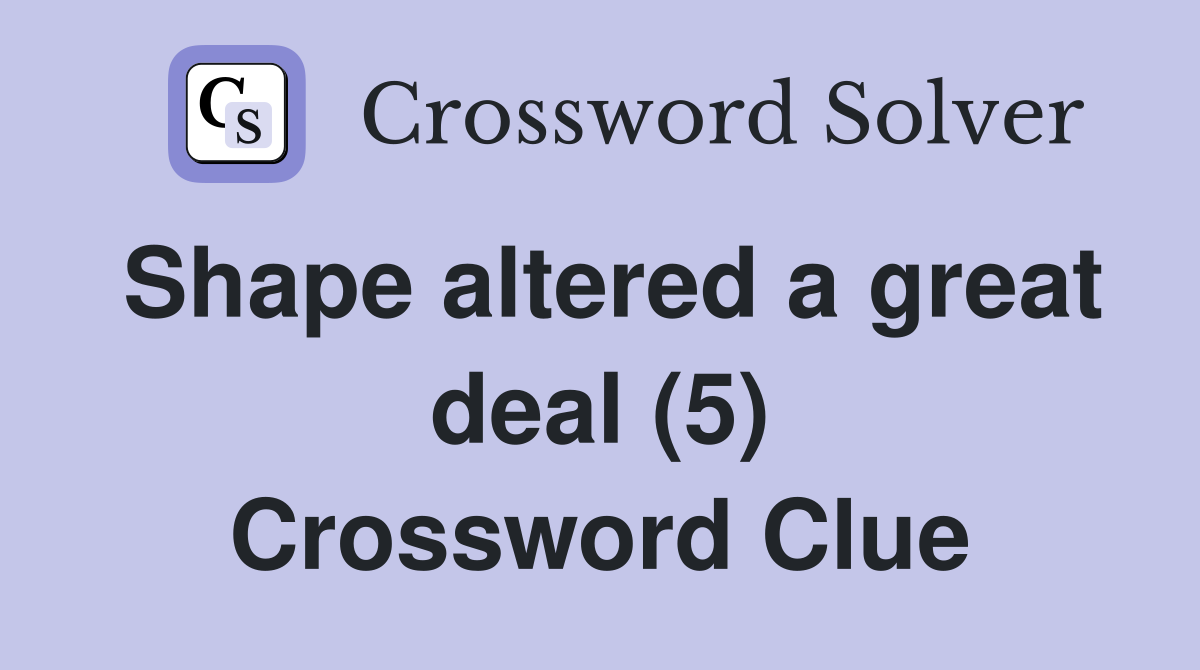 Shape altered a great deal (5) Crossword Clue