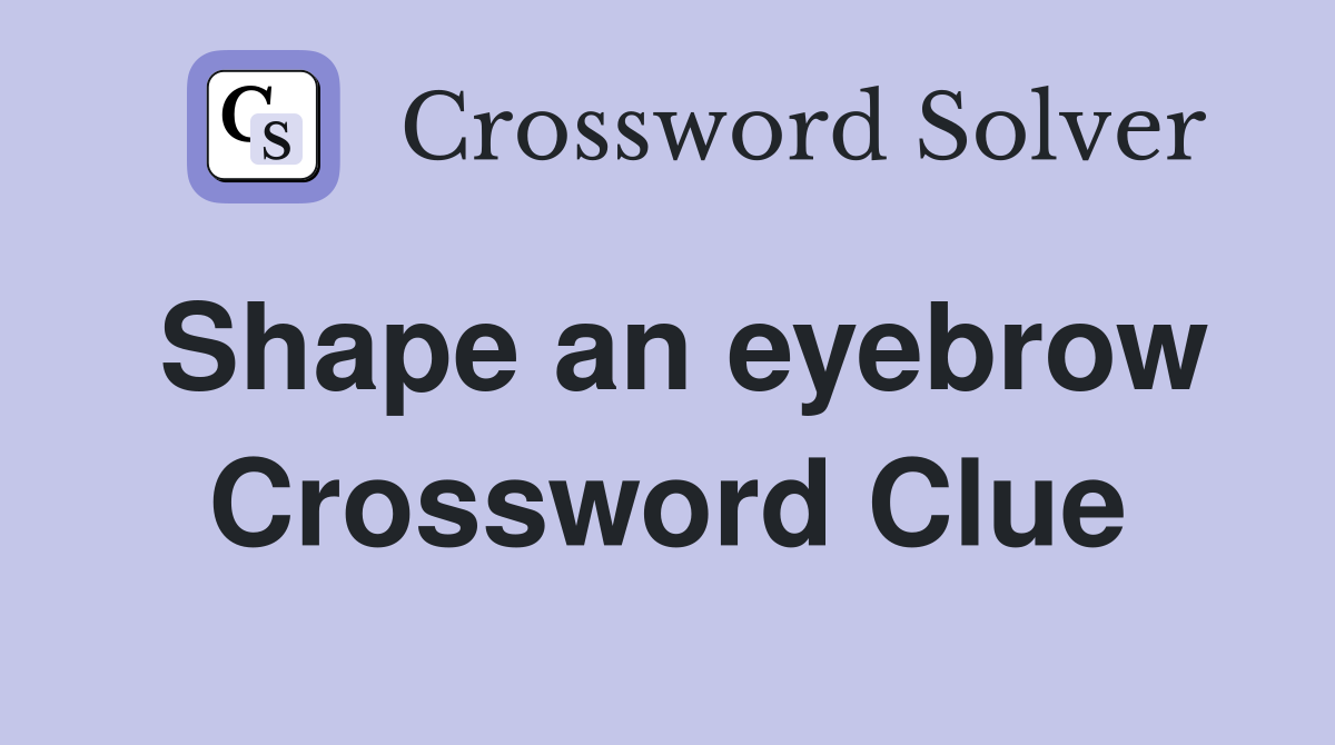 Shape an eyebrow Crossword Clue