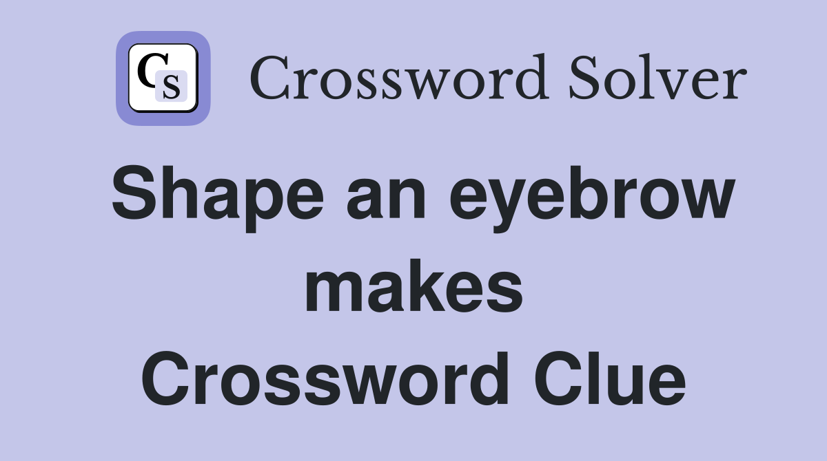 Shape an eyebrow makes Crossword Clue