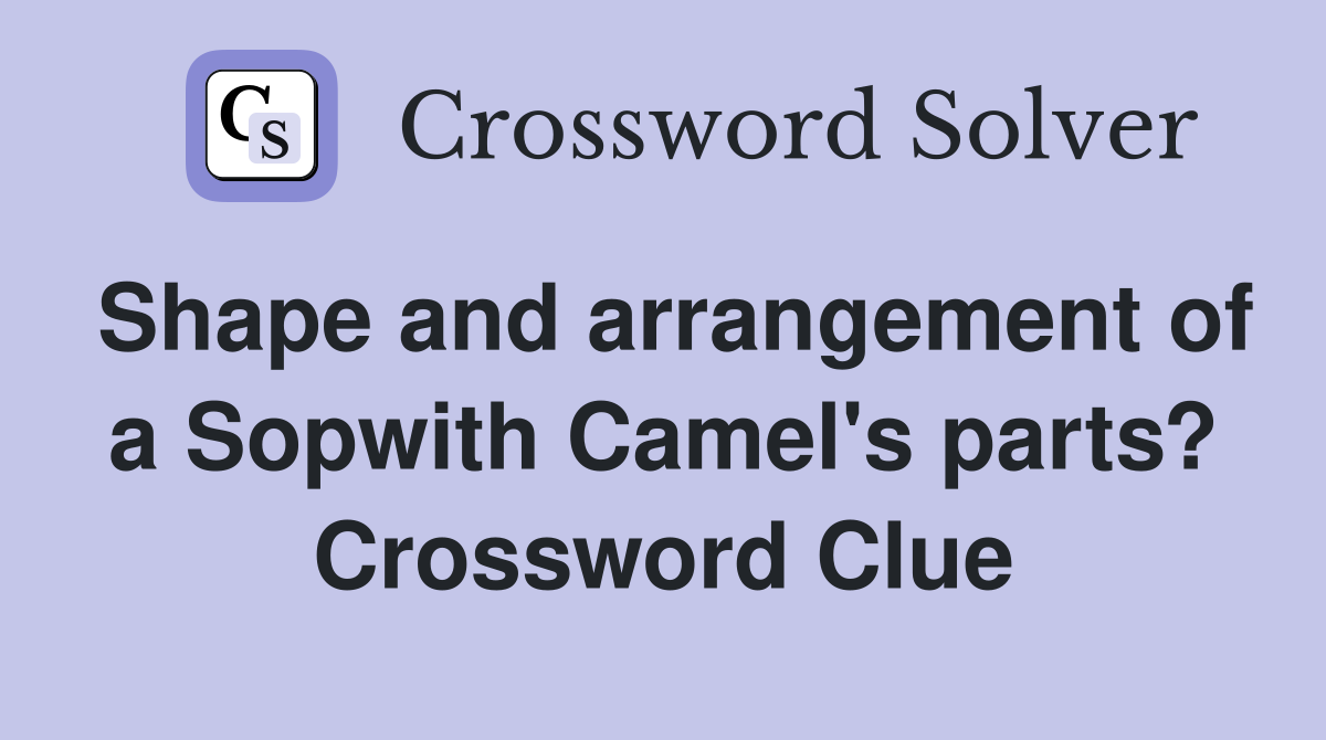 Shape and arrangement of a Sopwith Camel's parts? Crossword Clue