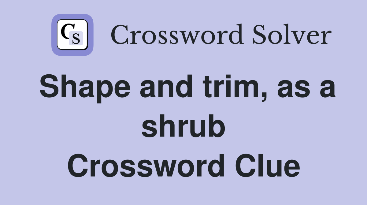 Shape and trim, as a shrub Crossword Clue