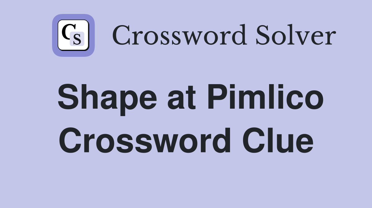 Shape at Pimlico Crossword Clue