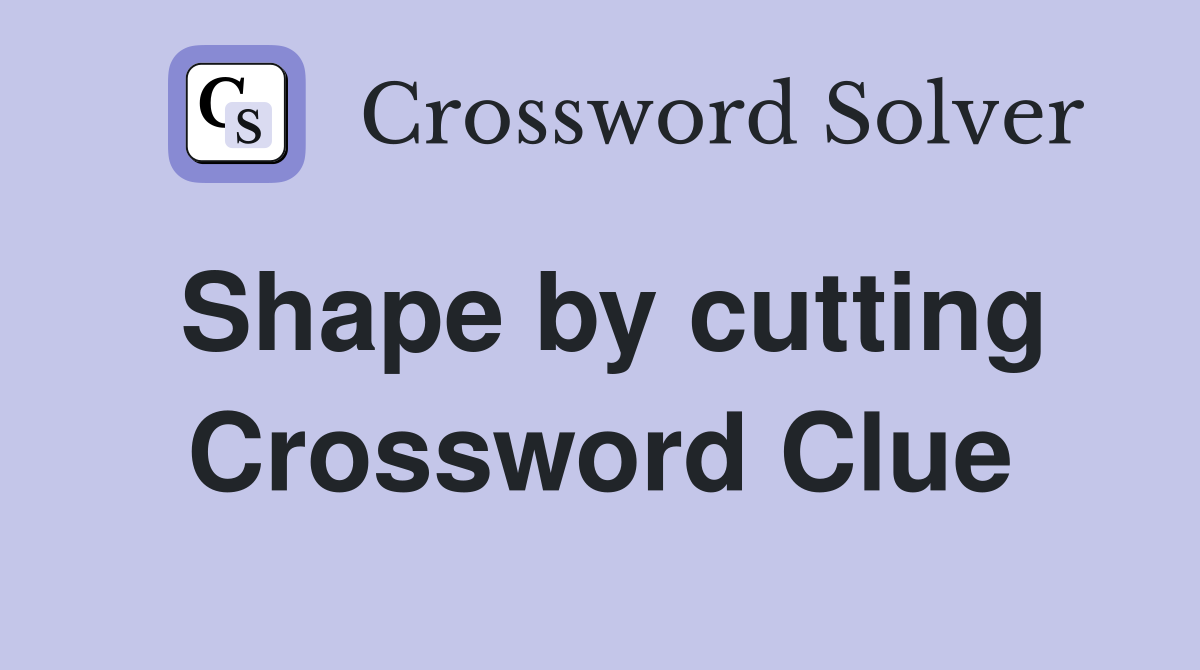 Shape by cutting Crossword Clue