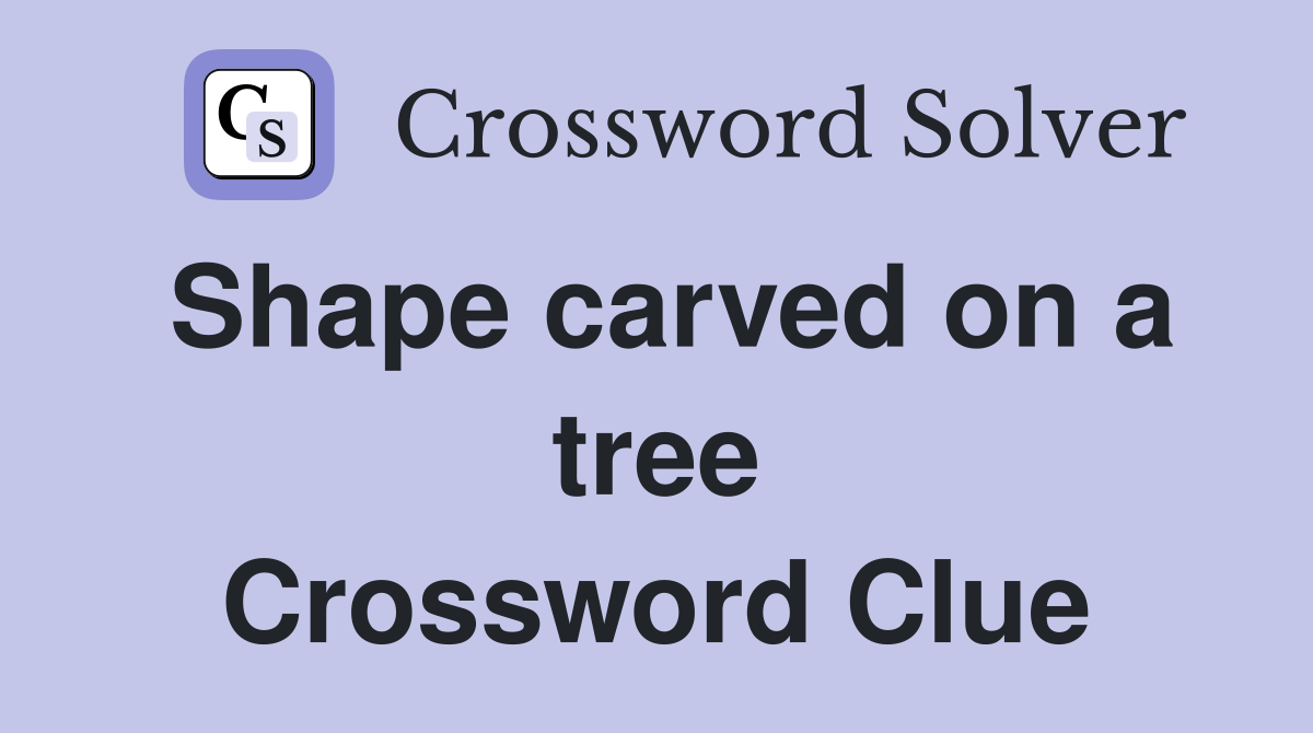 Shape carved on a tree Crossword Clue