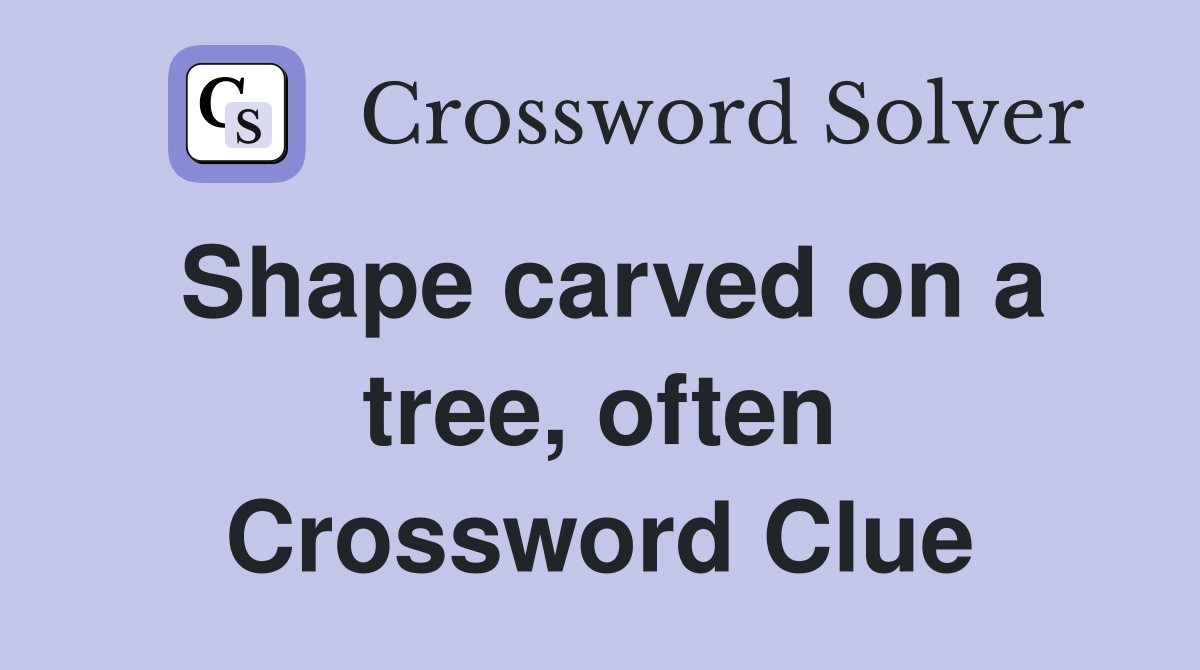 Shape carved on a tree, often Crossword Clue