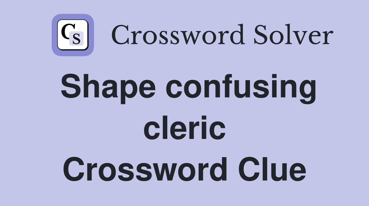 Shape confusing cleric Crossword Clue