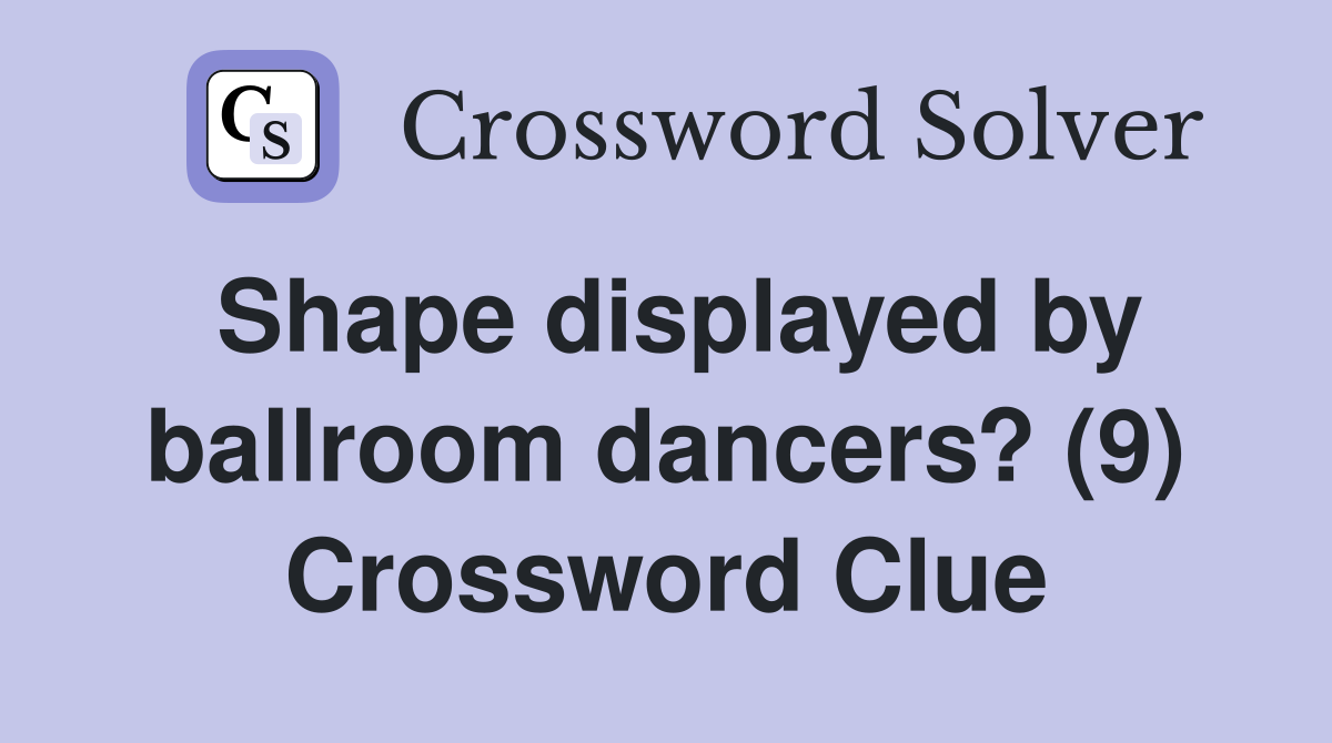 Shape displayed by ballroom dancers? (9) Crossword Clue