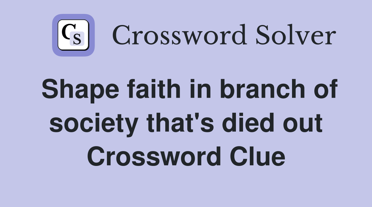 Shape faith in branch of society that's died out Crossword Clue