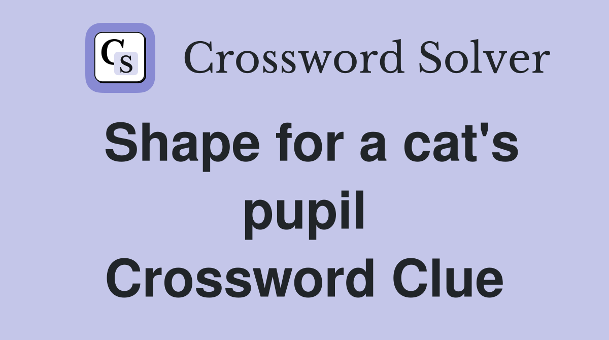 Shape for a cat's pupil Crossword Clue