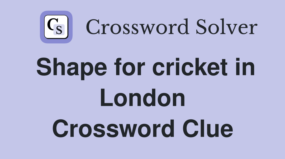 Shape for cricket in London Crossword Clue