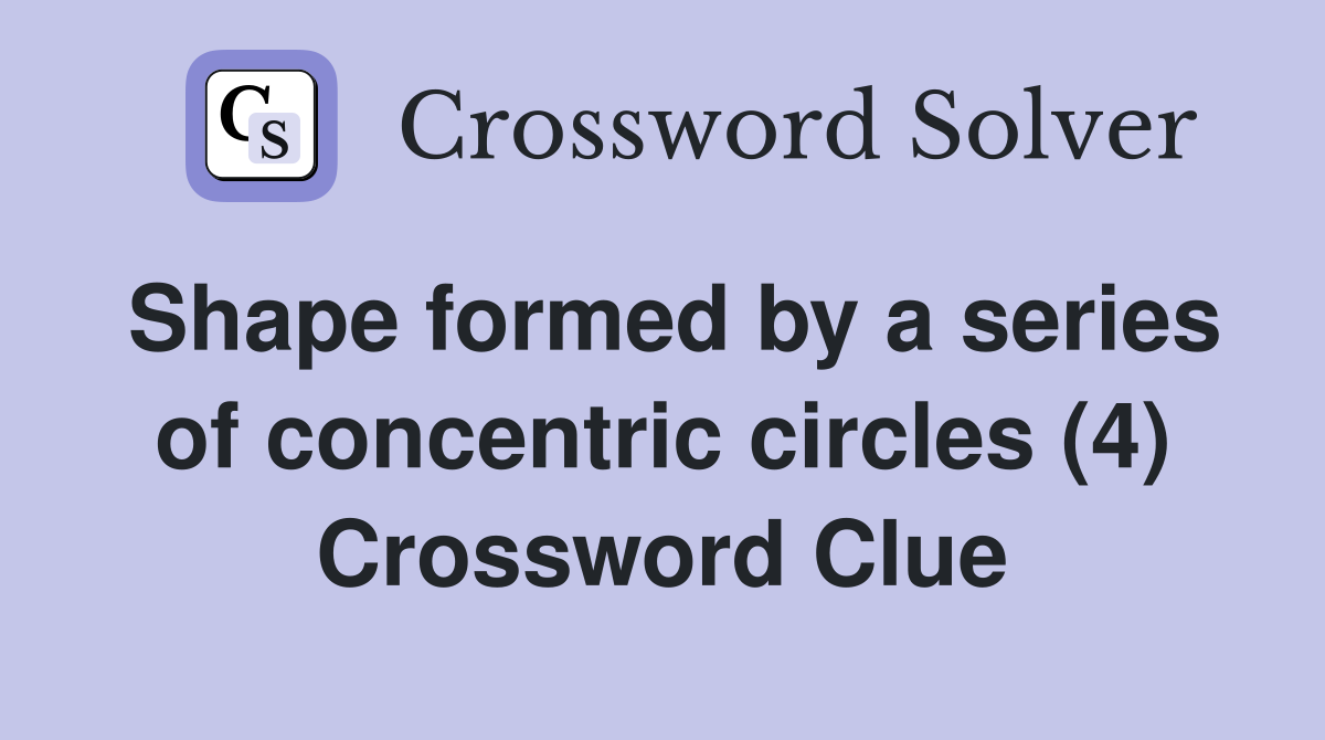 Shape formed by a series of concentric circles (4) Crossword Clue