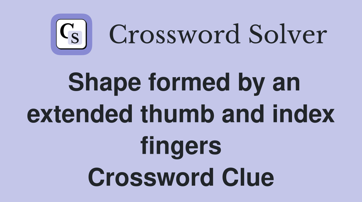 Shape formed by an extended thumb and index fingers Crossword Clue