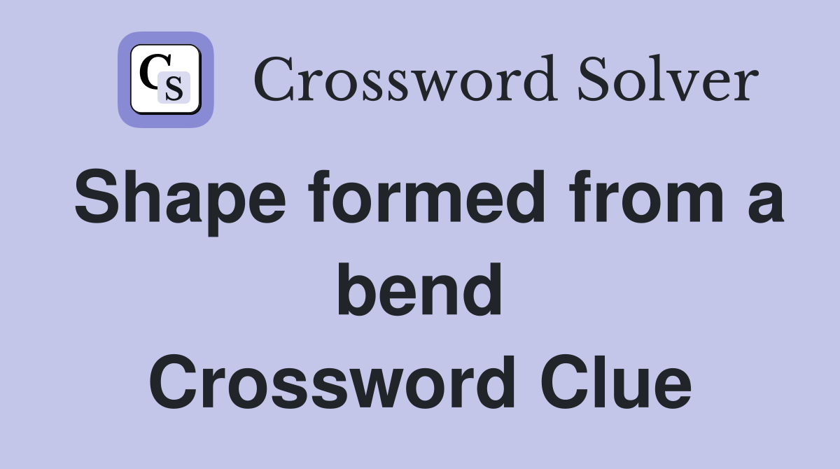 Shape formed from a bend Crossword Clue