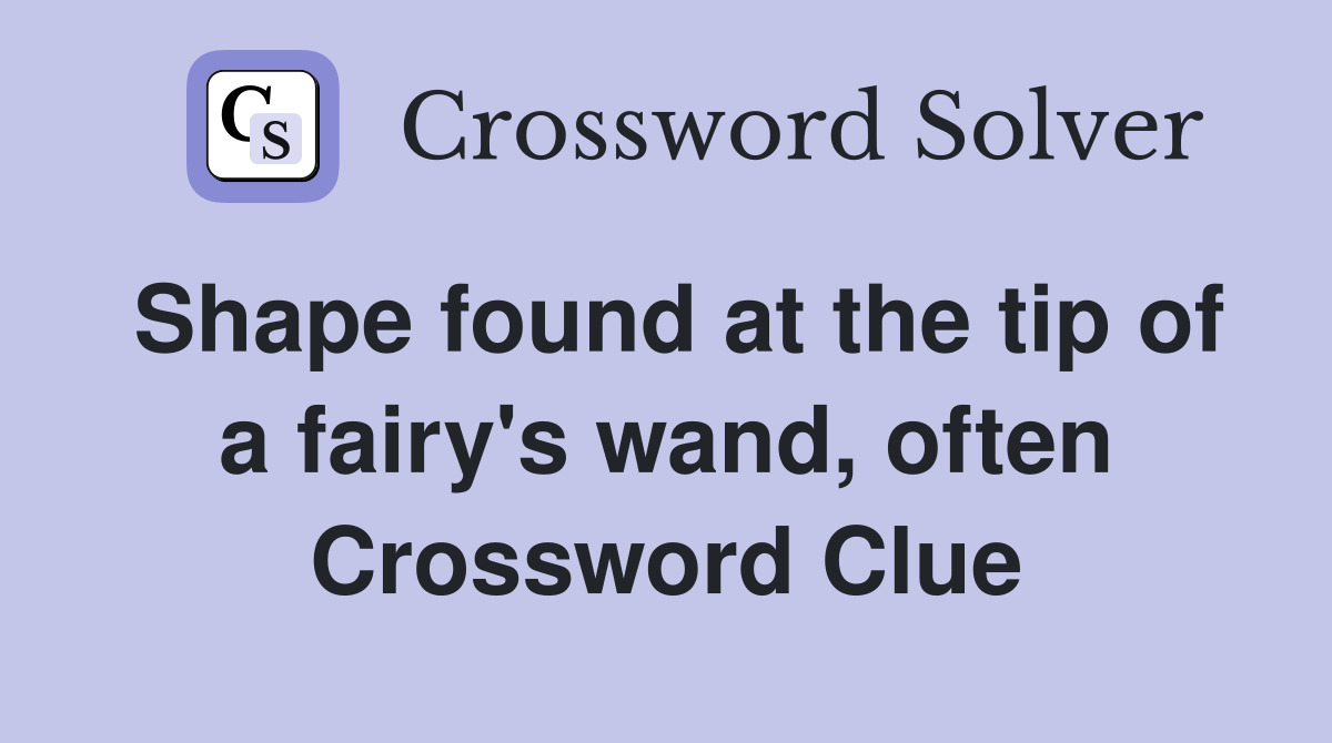 Shape found at the tip of a fairy's wand, often Crossword Clue