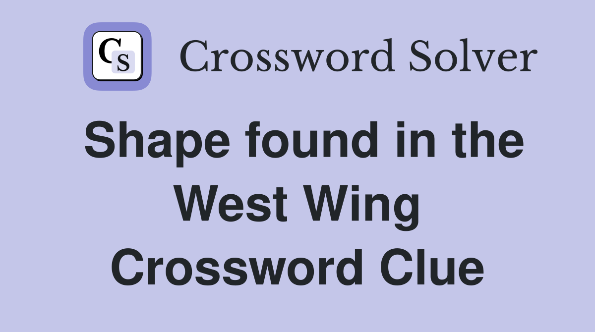 Shape found in the West Wing Crossword Clue