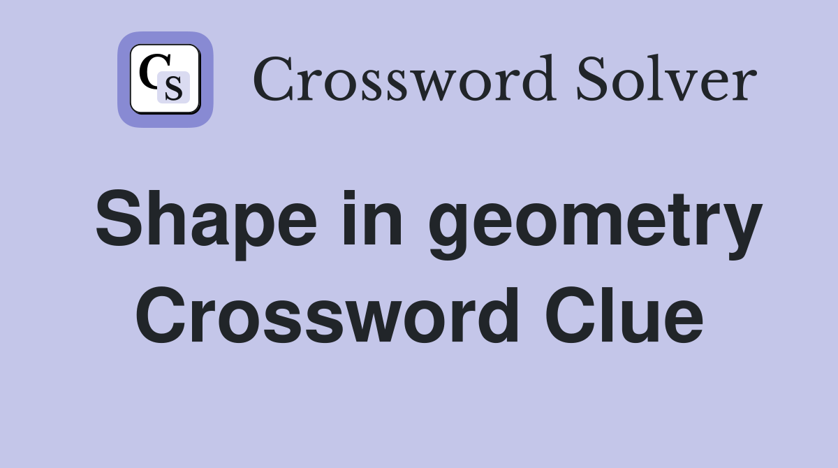 Shape in geometry Crossword Clue