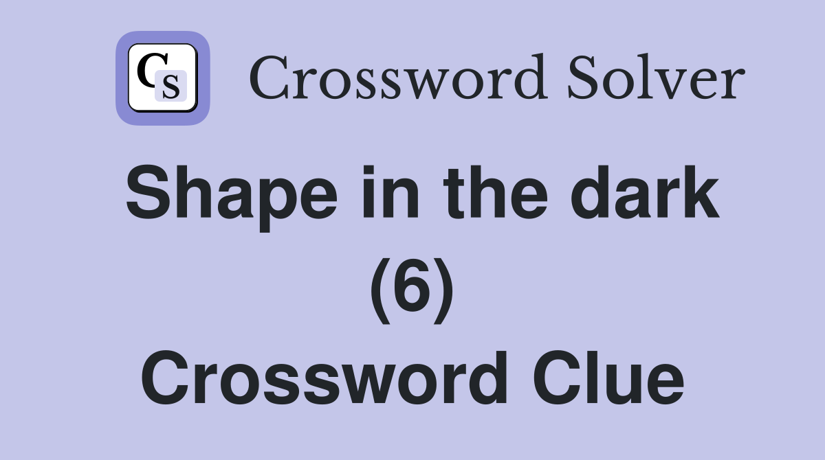 Shape in the dark (6) Crossword Clue