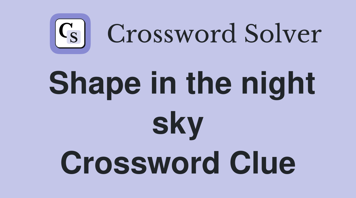 Shape in the night sky Crossword Clue