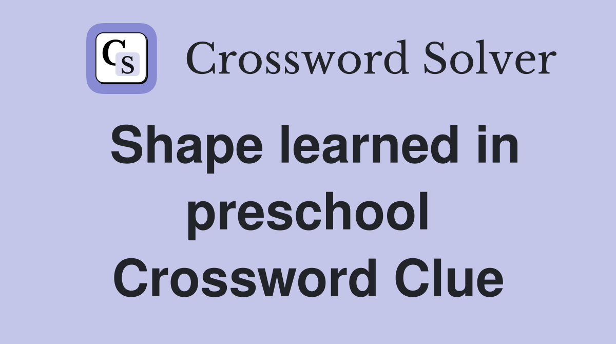 Shape learned in preschool Crossword Clue