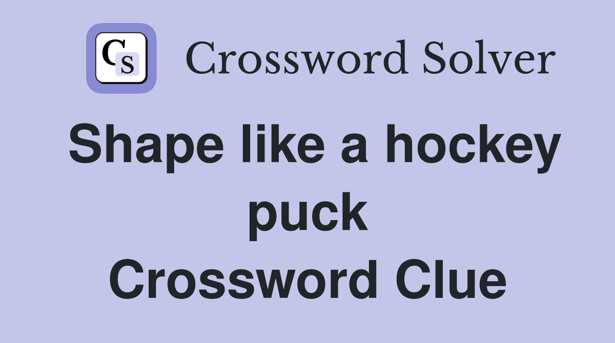 Shape like a hockey puck Crossword Clue