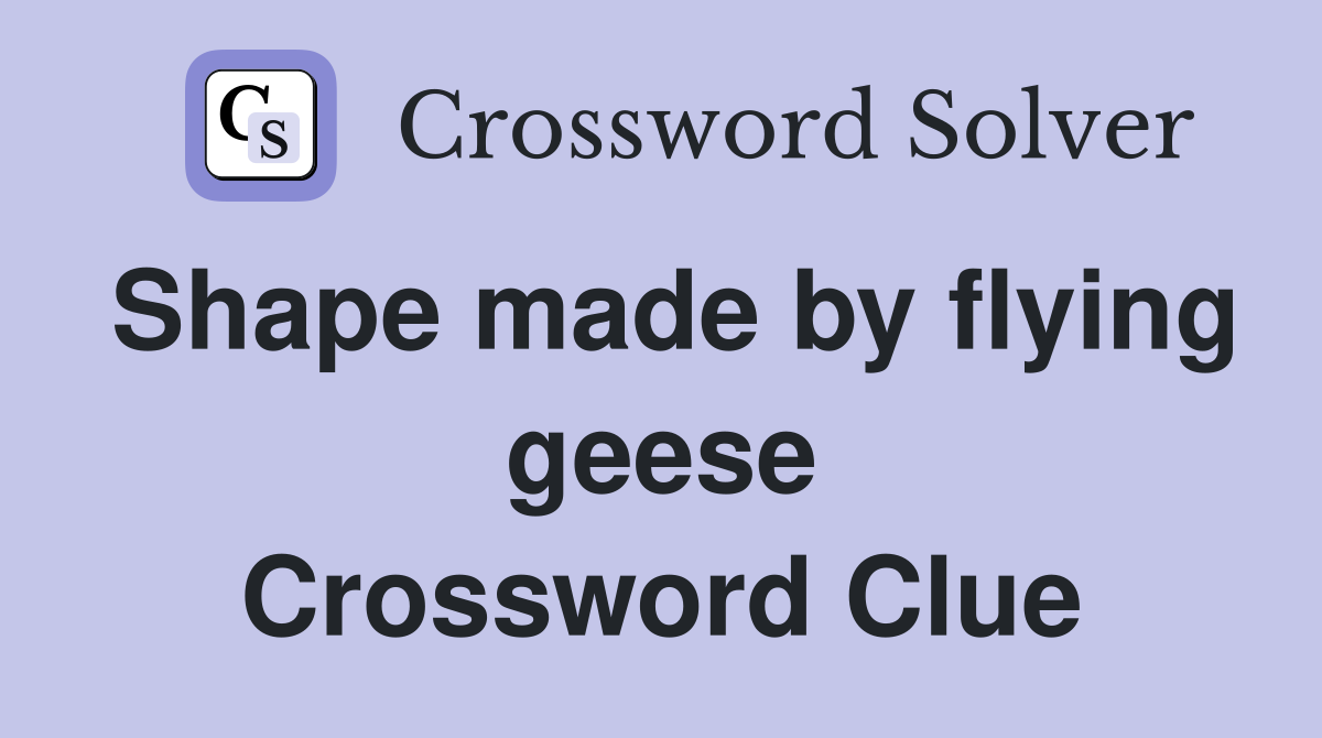 Shape made by flying geese Crossword Clue
