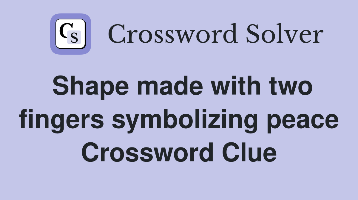 Shape made with two fingers symbolizing peace Crossword Clue