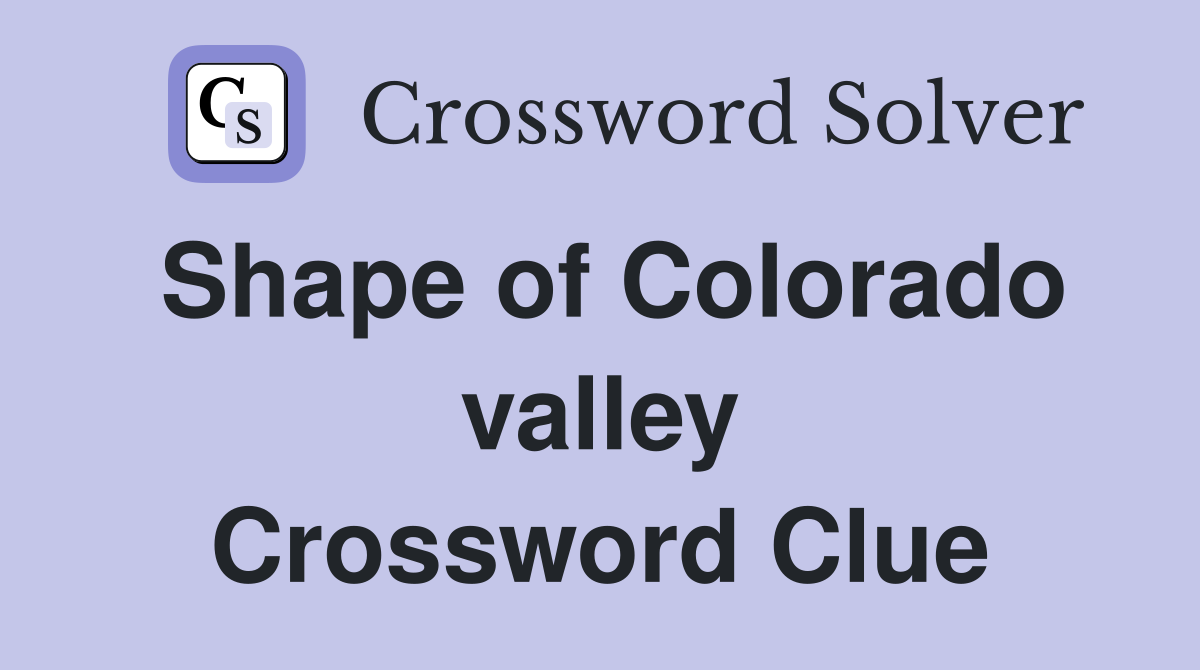 Shape of Colorado valley Crossword Clue