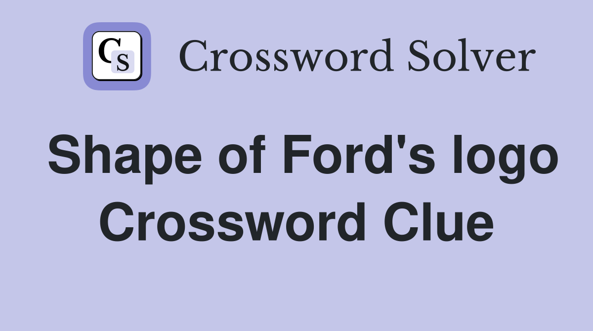 Shape of Ford's logo Crossword Clue
