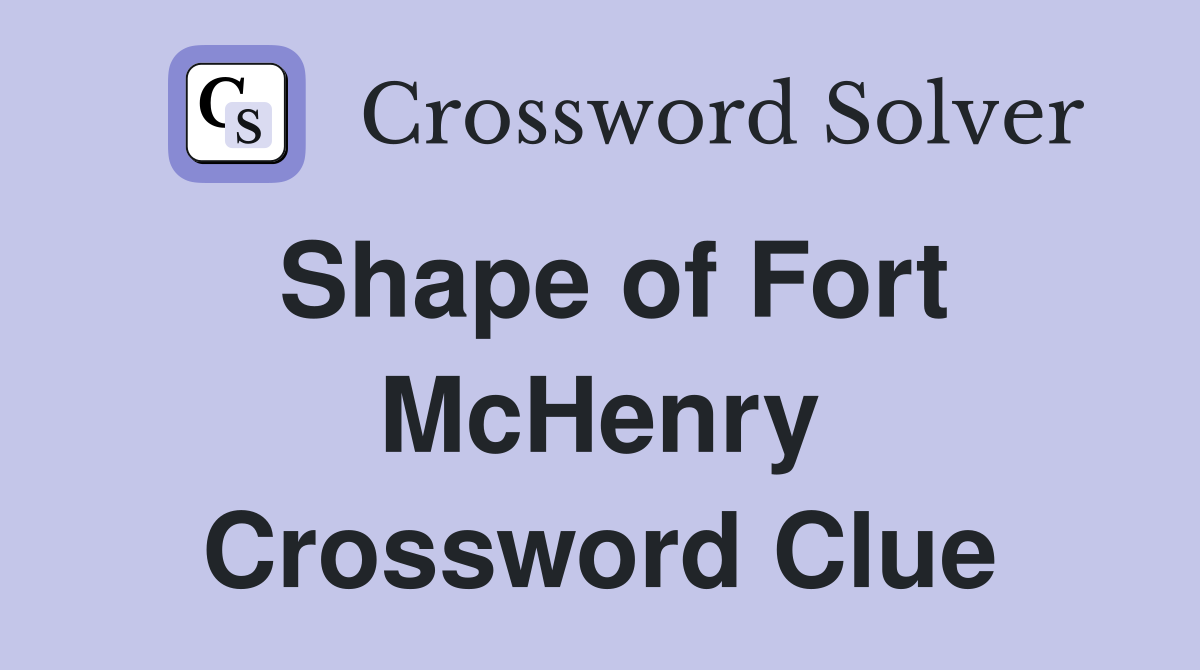 Shape of Fort McHenry Crossword Clue