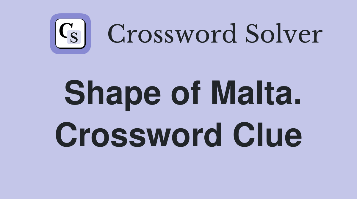 Shape of Malta. Crossword Clue