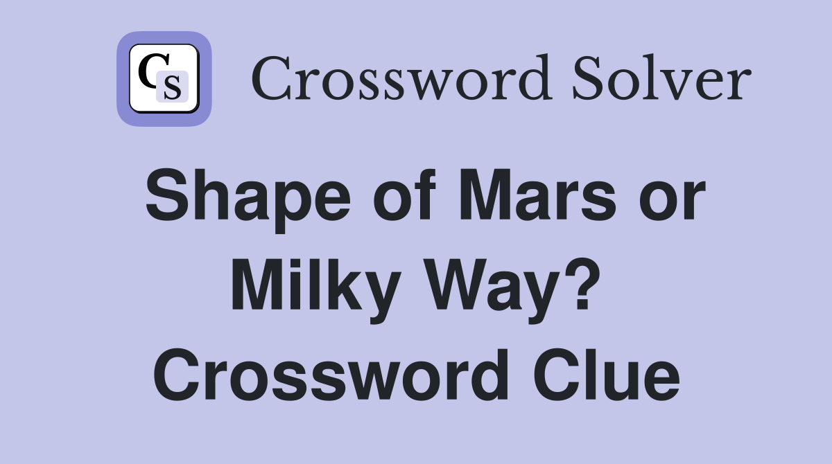 Shape of Mars or Milky Way? Crossword Clue