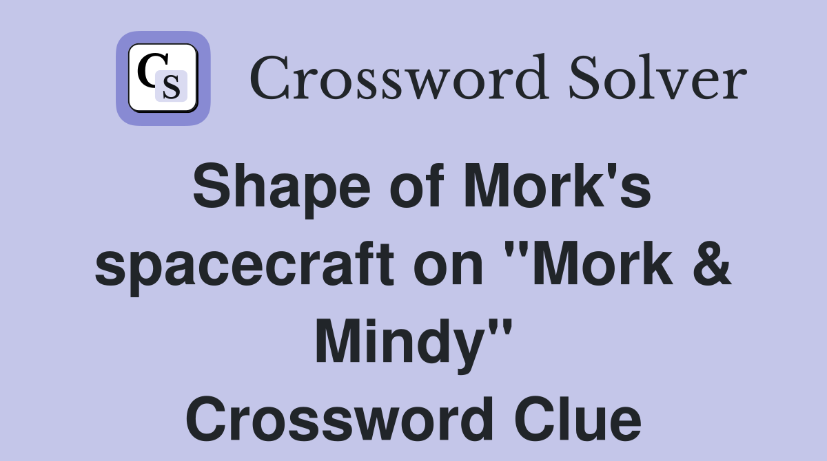 Shape of Mork's spacecraft on "Mork & Mindy" Crossword Clue