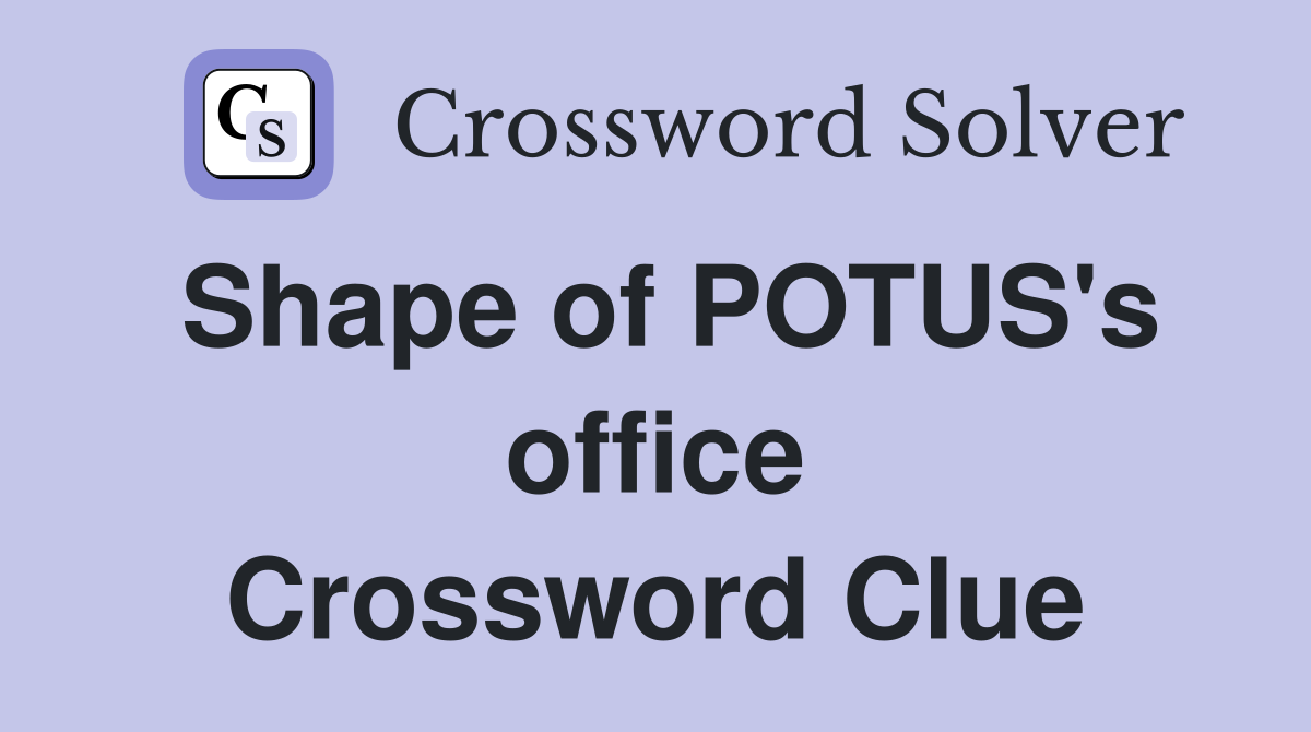 Shape of POTUS's office Crossword Clue