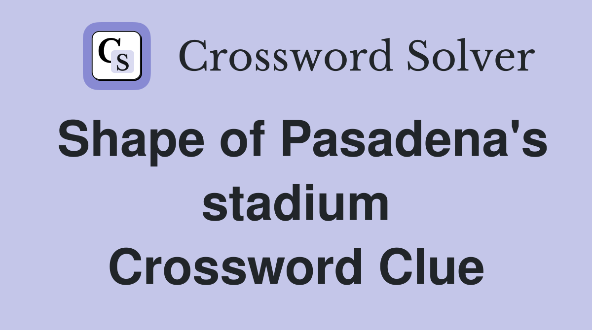 Shape of Pasadena's stadium Crossword Clue