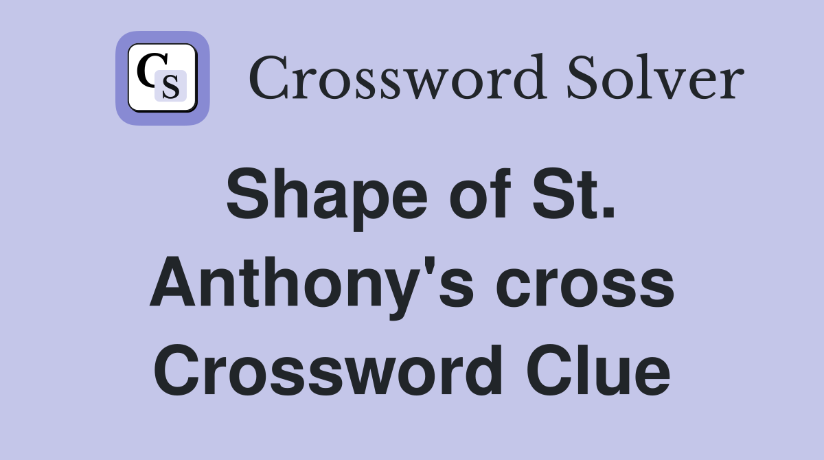 Shape of St. Anthony's cross Crossword Clue